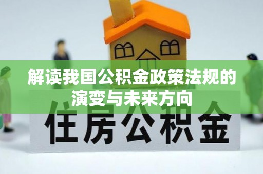 解读我国公积金政策法规的演变与未来方向