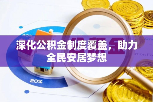 解读深化公积金制度覆盖，助力全民安居梦想