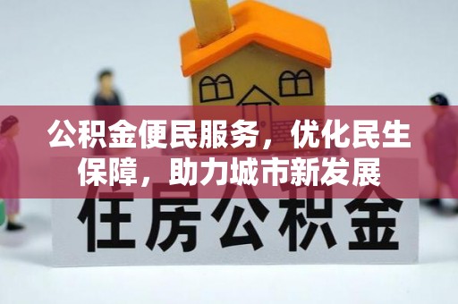 解读公积金便民服务，优化民生保障，助力城市新发展