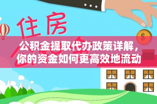 解读公积金提取代办政策详解，你的资金如何更高效地流动