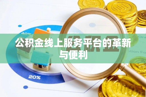 解读公积金线上服务平台的革新与便利