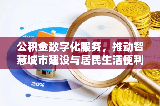 解读公积金数字化服务，推动智慧城市建设与居民生活便利化