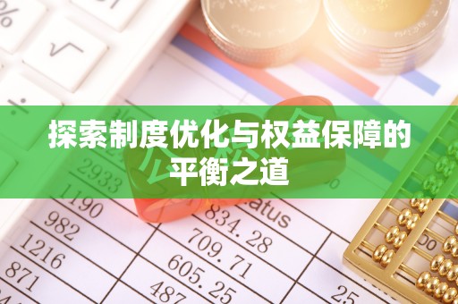 解读探索制度优化与权益保障的平衡之道