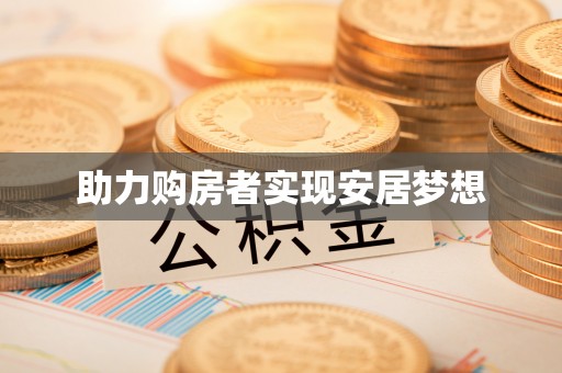 解读助力购房者实现安居梦想