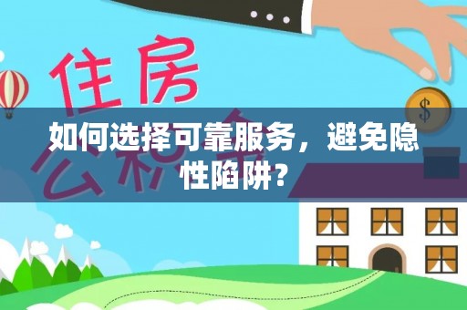 解读如何选择可靠服务，避免隐性陷阱？