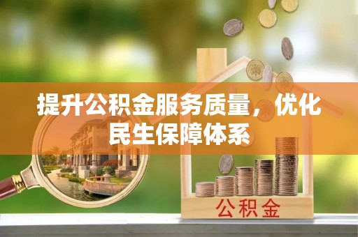 解读提升公积金服务质量，优化民生保障体系
