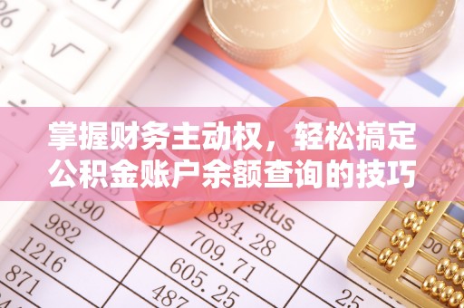 解读掌握财务主动权，轻松搞定公积金账户余额查询的技巧与方法