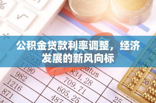 解读公积金贷款利率调整，经济发展的新风向标