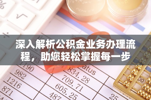解读深入解析公积金业务办理流程，助您轻松掌握每一步