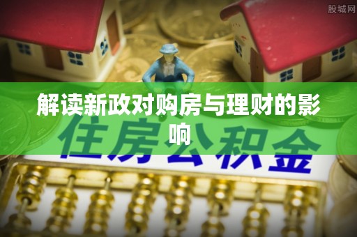 解读新政对购房与理财的影响