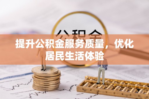 解读提升公积金服务质量，优化居民生活体验