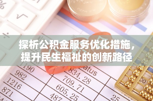 解读探析公积金服务优化措施，提升民生福祉的创新路径