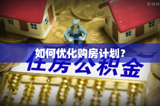 解读如何优化购房计划？