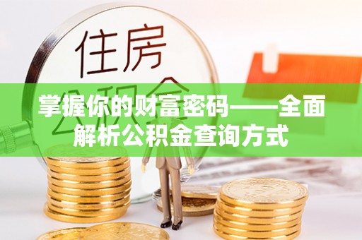 解读掌握你的财富密码——全面解析公积金查询方式