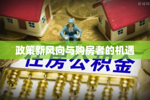 解读政策新风向与购房者的机遇