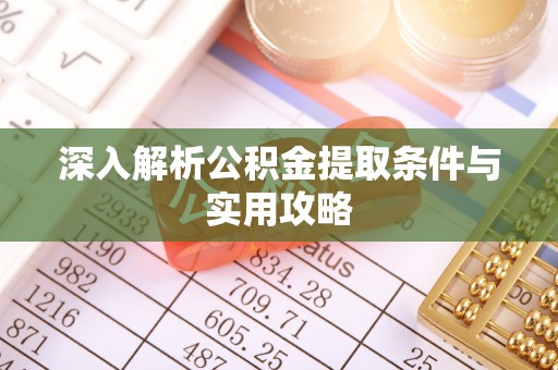 解读深入解析公积金提取条件与实用攻略