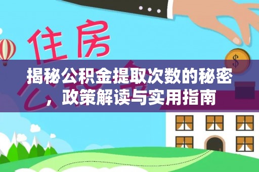 解读揭秘公积金提取次数的秘密，政策解读与实用指南