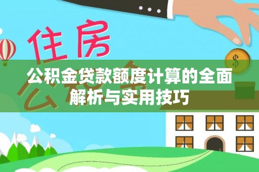 解读公积金贷款额度计算的全面解析与实用技巧