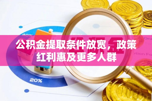 解读公积金提取条件放宽，政策红利惠及更多人群