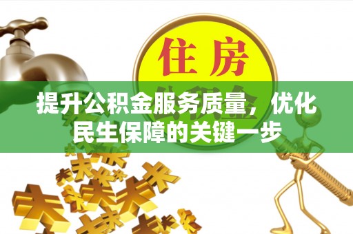 解读提升公积金服务质量，优化民生保障的关键一步