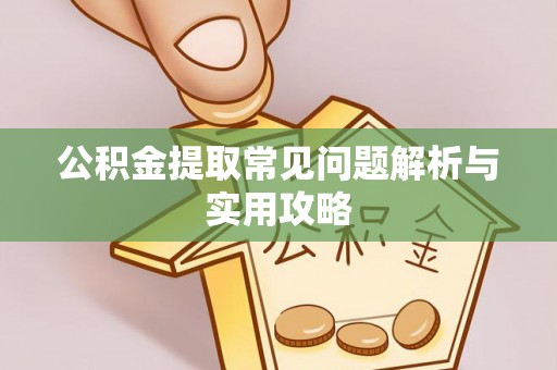 解读公积金提取常见问题解析与实用攻略