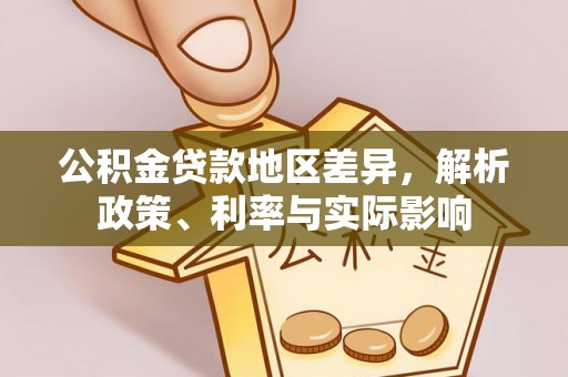 解读公积金贷款地区差异，解析政策、利率与实际影响