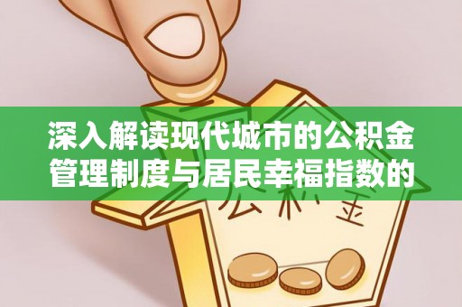 解读深入解读现代城市的公积金管理制度与居民幸福指数的关联