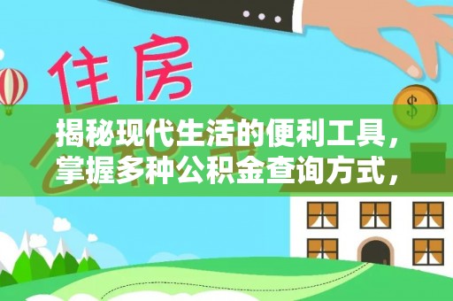解读揭秘现代生活的便利工具，掌握多种公积金查询方式，让财富管理更轻松