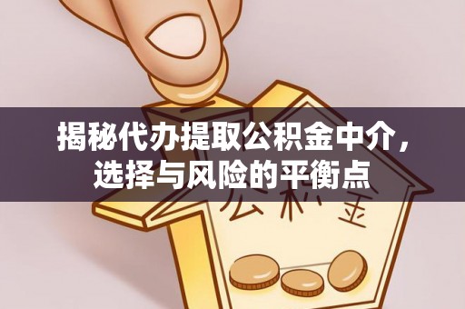 解读揭秘代办提取公积金中介，选择与风险的平衡点