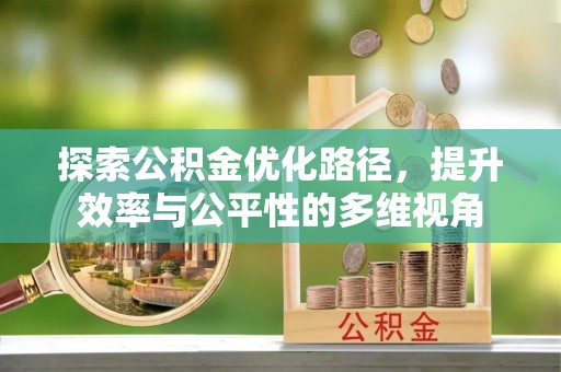解读探索公积金优化路径，提升效率与公平性的多维视角