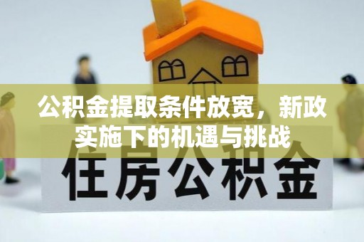 解读公积金提取条件放宽，新政实施下的机遇与挑战