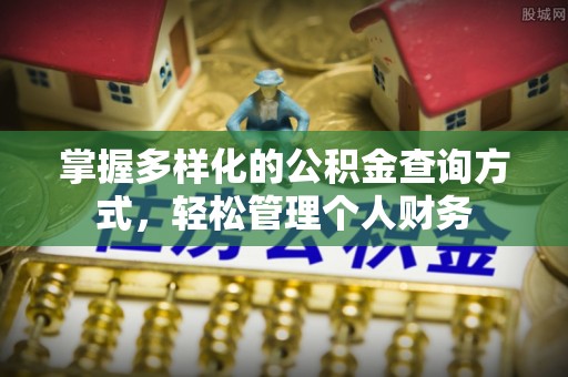 解读掌握多样化的公积金查询方式，轻松管理个人财务