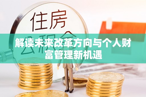 解读未来改革方向与个人财富管理新机遇
