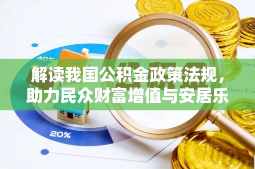 解读我国公积金政策法规，助力民众财富增值与安居乐业