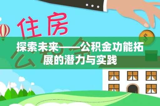 解读探索未来——公积金功能拓展的潜力与实践