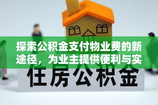解读探索公积金支付物业费的新途径，为业主提供便利与实惠
