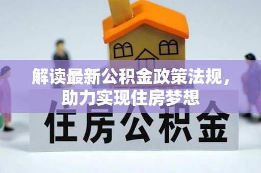 解读最新公积金政策法规，助力实现住房梦想