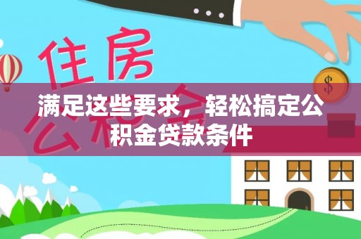 解读满足这些要求，轻松搞定公积金贷款条件