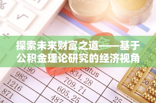 解读探索未来财富之道——基于公积金理论研究的经济视角分析