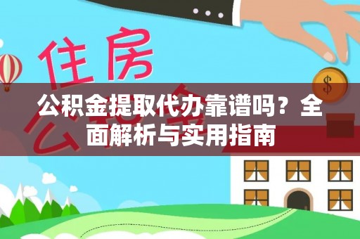 解读公积金提取代办靠谱吗？全面解析与实用指南