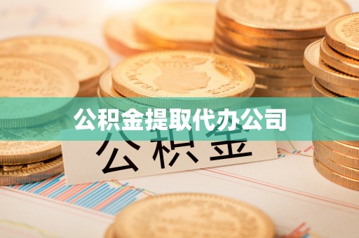 解读公积金提取代办公司