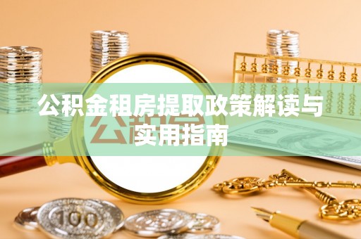 解读公积金租房提取政策解读与实用指南